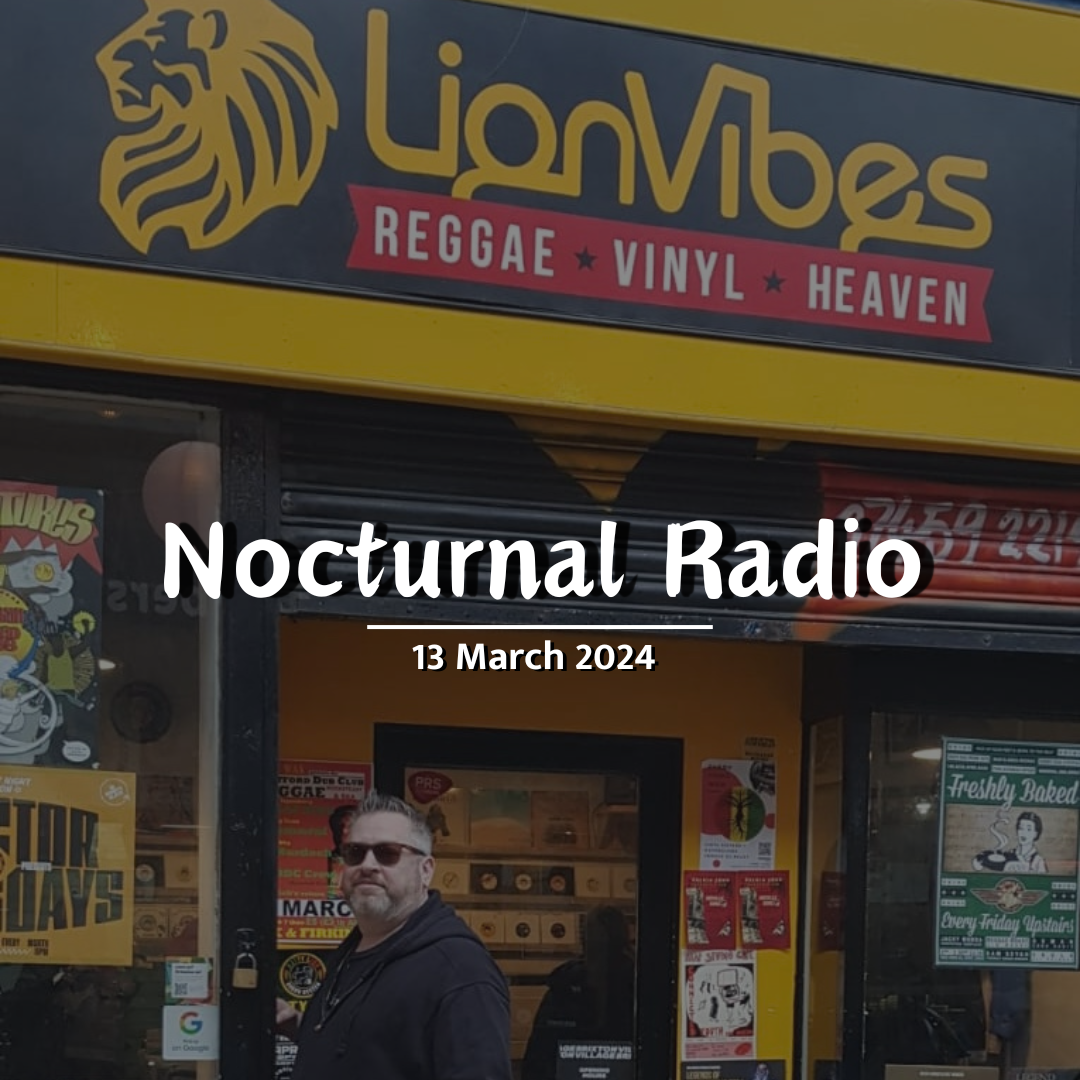 Nocturnal Radio: 13 March 2024 -- Lions Vibe Brixton London, UK